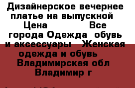 Дизайнерское вечернее платье на выпускной › Цена ­ 11 000 - Все города Одежда, обувь и аксессуары » Женская одежда и обувь   . Владимирская обл.,Владимир г.